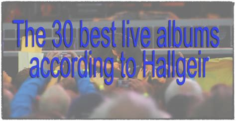 The 30 Best Live Albums according to Hallgeir