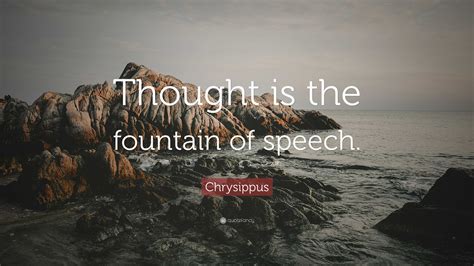 Chrysippus Quote: “Thought is the fountain of speech.”