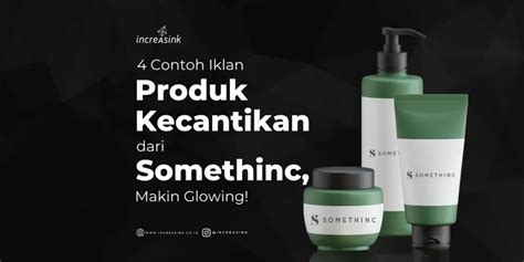 4 Contoh Iklan Produk Kecantikan Dari Somethinc, Makin Glowing!