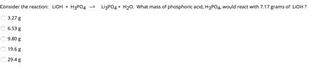 Solved Consider the reaction: LiOH + H3PO4 --> Li3PO4 + H20. | Chegg.com