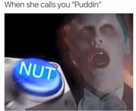 When she calls you puddin | Nut Button | Know Your Meme