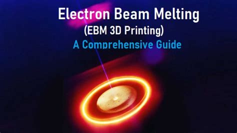 Electron Beam Melting - A Comprehensive Guide