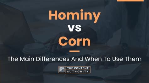 Hominy vs Corn: The Main Differences And When To Use Them