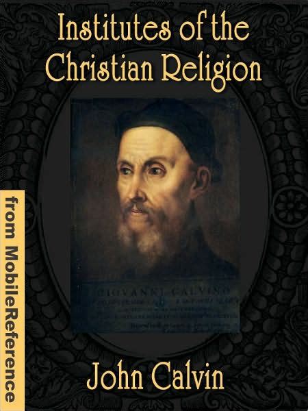 Institutes of the Christian Religion: The First English Version of the 1541 French Edition by ...