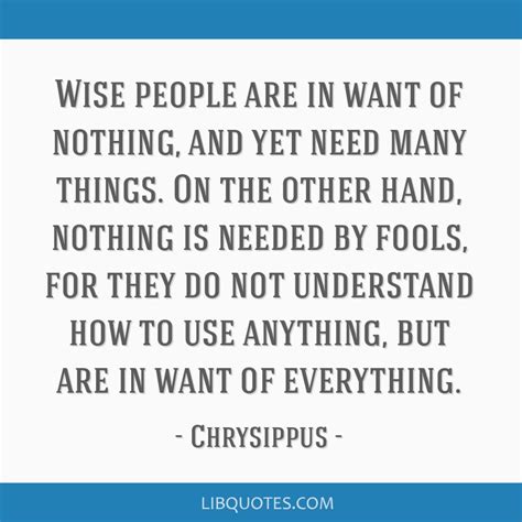 Wise people are in want of nothing, and yet need many...