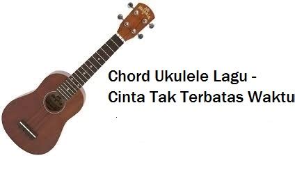 Chord Ukulele Lagu - Cinta Tak Terbatas Waktu - CalonPintar.Com