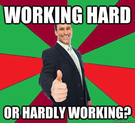 Working hard or hardly working? - Lame Joke Coworker - quickmeme