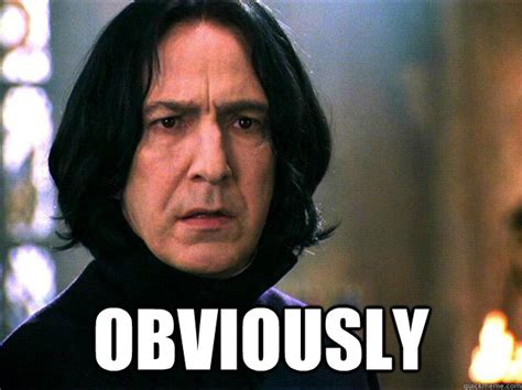 Obviously - Severus Snape - quickmeme