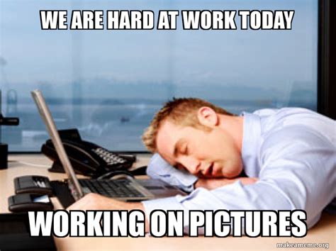 We are hard at work today working on pictures - sleeping on the job | Make a Meme