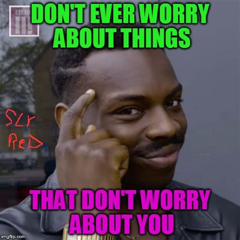 You don't have to worry Memes - Imgflip