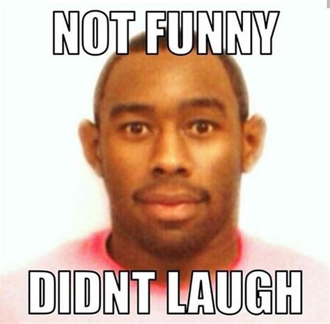 Not funny didnt laugh tyler the creator | Not Funny, Didn't Laugh | Know Your Meme