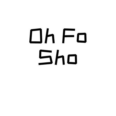 Oh Fo Sho Humor Slang | Fo sho, Humor, Slang