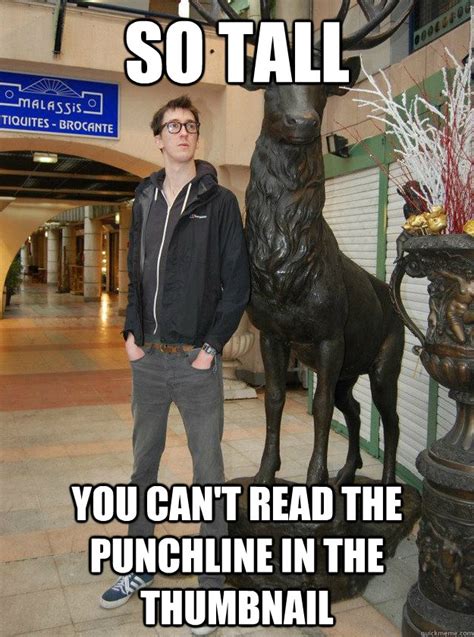 So tall You can't read the punchline in the thumbnail - Really Tall Redditor - quickmeme