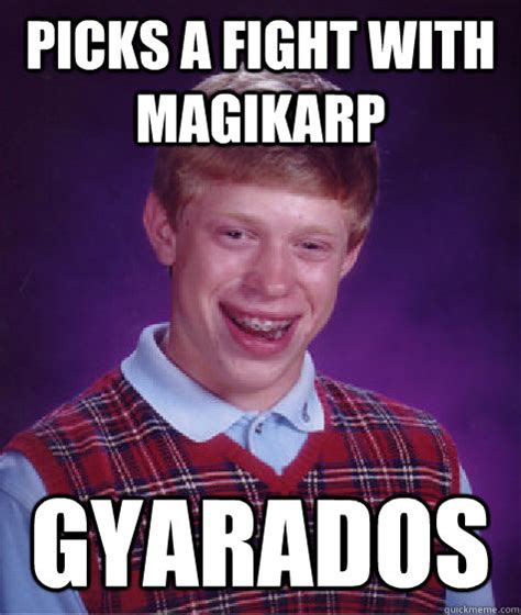 Picks A Fight With Magikarp Gyarados - Bad Luck Brian - quickmeme