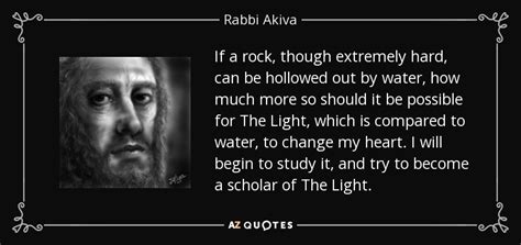 Rabbi Akiva quote: If a rock, though extremely hard, can be hollowed out...