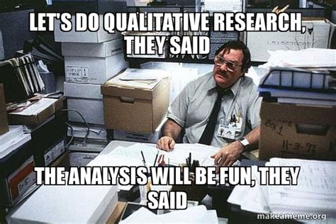 Let's do qualitative research, they said the analysis will be fun, they said - Seriously Milton ...