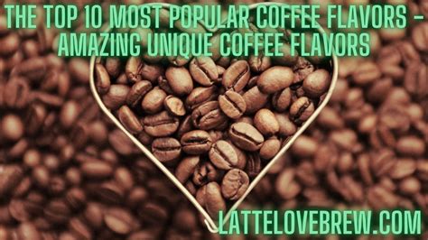 The Top 10 Most Popular Coffee Flavors - Amazing Unique Coffee Flavors - Latte Love Brew