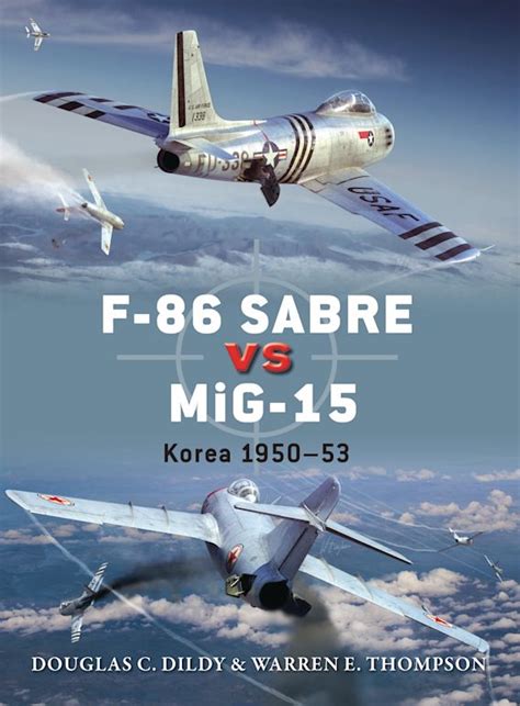 F-86 Sabre vs MiG-15: Korea 1950–53: Duel Douglas C. Dildy Osprey ...