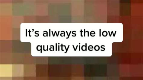 It's Always The Low-Quality Videos | Know Your Meme