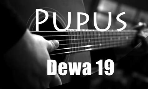 Chord Gitar dan Lirik Lagu Pupus - Dewa 19 - Abadikini.com