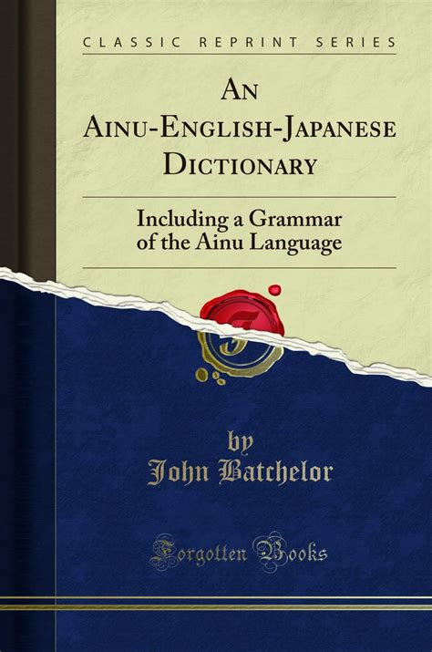 An Ainu-English-Japanese Dictionary: Including a Grammar of the Ainu Language (Classic Reprint ...