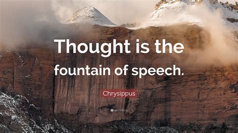 Chrysippus Quote: “Thought is the fountain of speech.”