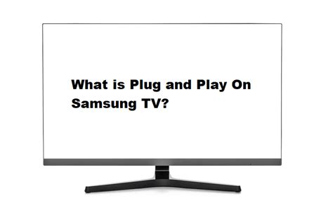 What Is Plug And Play On Samsung TV? - Internet Access Guide