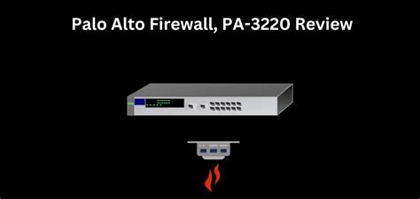 Palo Alto 3220 Firewall Review: A Foolproof Guide | Tech-Sonar