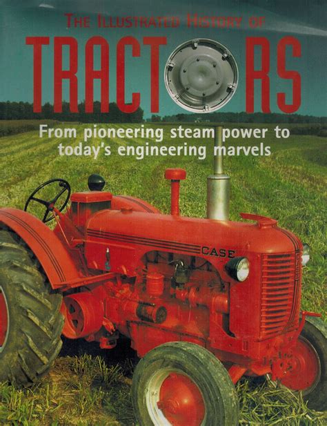 BIBLIO | The Illustrated History of Tractors From Pioneering Steam Power to Today's Engineering ...