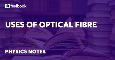 Uses of Optical Fibres: Types And Applications of Optical Fibres