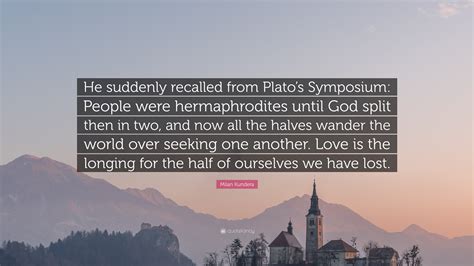 Milan Kundera Quote: “He suddenly recalled from Plato’s Symposium: People were hermaphrodites ...