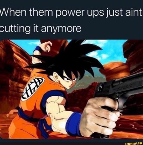 When them power ups just aint cutting it anymore - iFunny