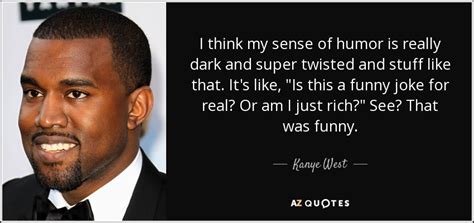 Kanye West quote: I think my sense of humor is really dark and...