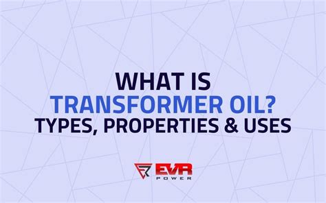 What is Transformer Oil: Types, Properties & Uses - EVR Power