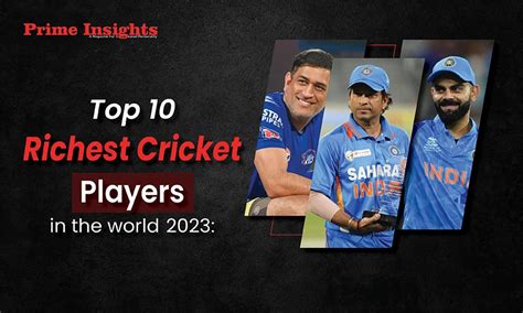 Top 10 Richest Cricket Players in the world 2023: - Prime Insights