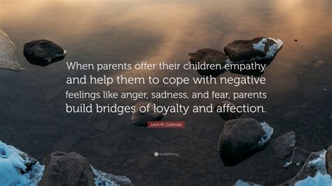 John M. Gottman Quote: “When parents offer their children empathy and ...