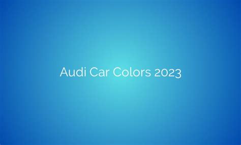 The Future Is Bold: Exploring Audi’s Vibrant Color Palette For The 2023 Car Lineup - Bastanauto