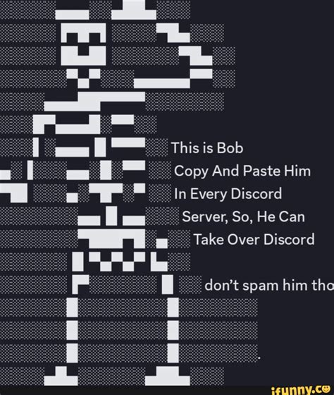 This is Bob Copy And Paste Him In Every Discord Server, So, He Can Take Over Discord spam him ...