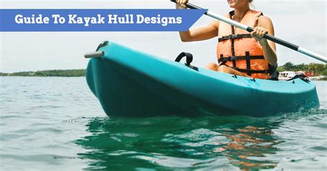 Guide To Kayak Hull Designs | Hull Types, Chines, Rockers & Stability