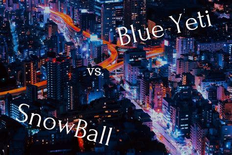 Review and Comparison of Blue Yeti Vs. Snowball