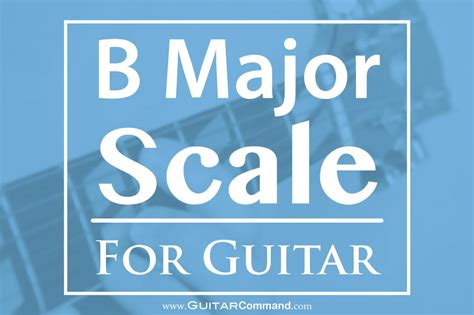 B Major Scale For Guitar TAB, Notation & Patterns, Lesson & Information