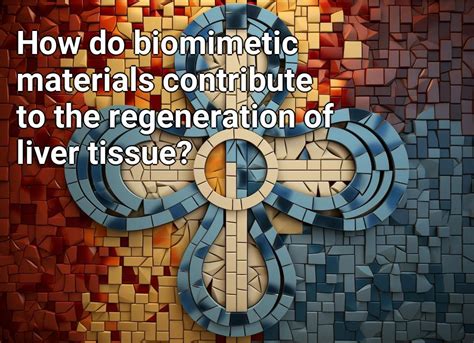 How do biomimetic materials contribute to the regeneration of liver tissue? – LifeExtension.Gov ...