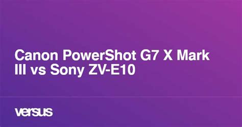 Canon PowerShot G7 X Mark III vs Sony ZV-E10: What is the difference?