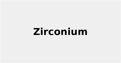 All about Zirconium: Properties, Color, Uses and more... 2022