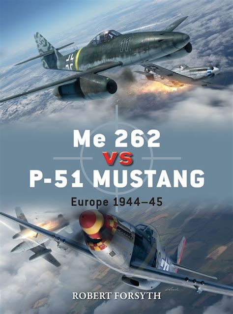 Me 262 vs P-51 Mustang: Europe 1944–45: Duel Robert Forsyth Osprey Publishing