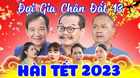 Hài Tết 2023 Mới Nhất | ĐẠI GIA CHÂN ĐẤT 13 FULL HD | Phim Hài Quang Tèo, Bình Trọng, Trung Hiếu ...