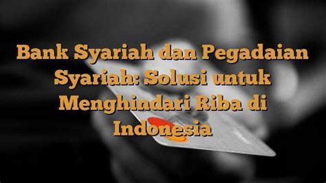 Bank Syariah dan Pegadaian Syariah: Solusi untuk Menghindari Riba di Indonesia - BelajarHijrah.com