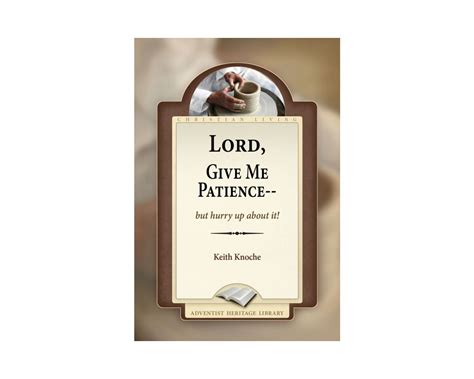 Lord, Give Me Patience--But Hurry up About It by Keith Knoche