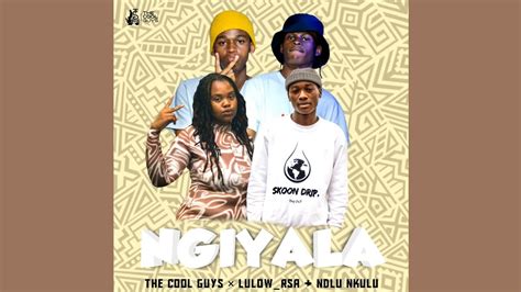 The Cool Guys, Lulow_RSA & Ndlu Nkulu - Ngiyala - YouTube Music