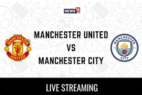 Manchester United vs Manchester City Live Streaming: How to Watch Manchester United vs ...